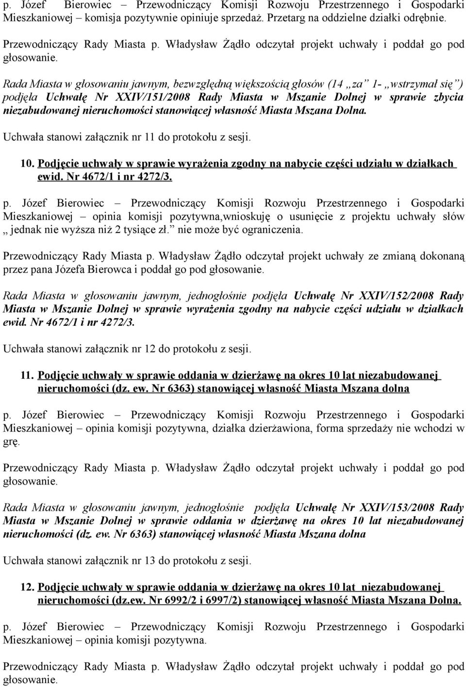 stanowiącej własność Miasta Mszana Dolna. Uchwała stanowi załącznik nr 11 do protokołu z sesji. 10. Podjęcie uchwały w sprawie wyrażenia zgodny na nabycie części udziału w działkach ewid.