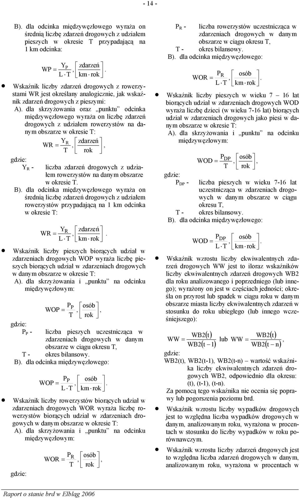 dla skrzyżowania oraz punktu odcinka międzywęzłowego wyraża on liczbę zdarzeń drogowych z udziałem rowerzystów na danym obszarze w okresie T: YR zdarzeń WR =, T, rok gdzie: Y R - liczba zdarzeń