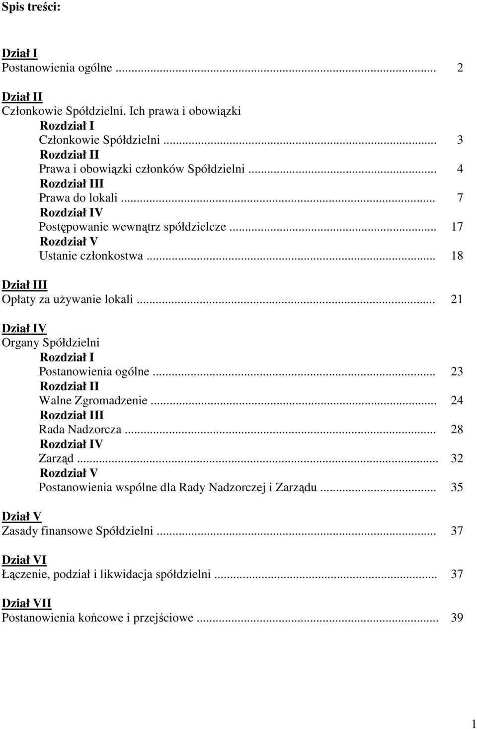 .. 18 Dział III Opłaty za używanie lokali... 21 Dział IV Organy Spółdzielni Rozdział I Postanowienia ogólne... 23 Rozdział II Walne Zgromadzenie... 24 Rozdział III Rada Nadzorcza.