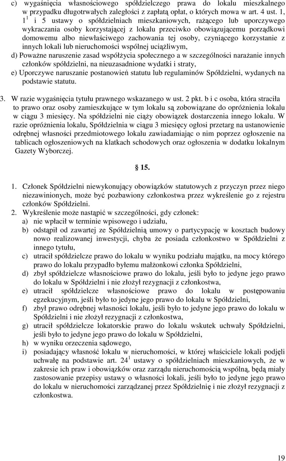 osoby, czyniącego korzystanie z innych lokali lub nieruchomości wspólnej uciążliwym, d) Poważne naruszenie zasad współżycia społecznego a w szczególności narażanie innych członków spółdzielni, na