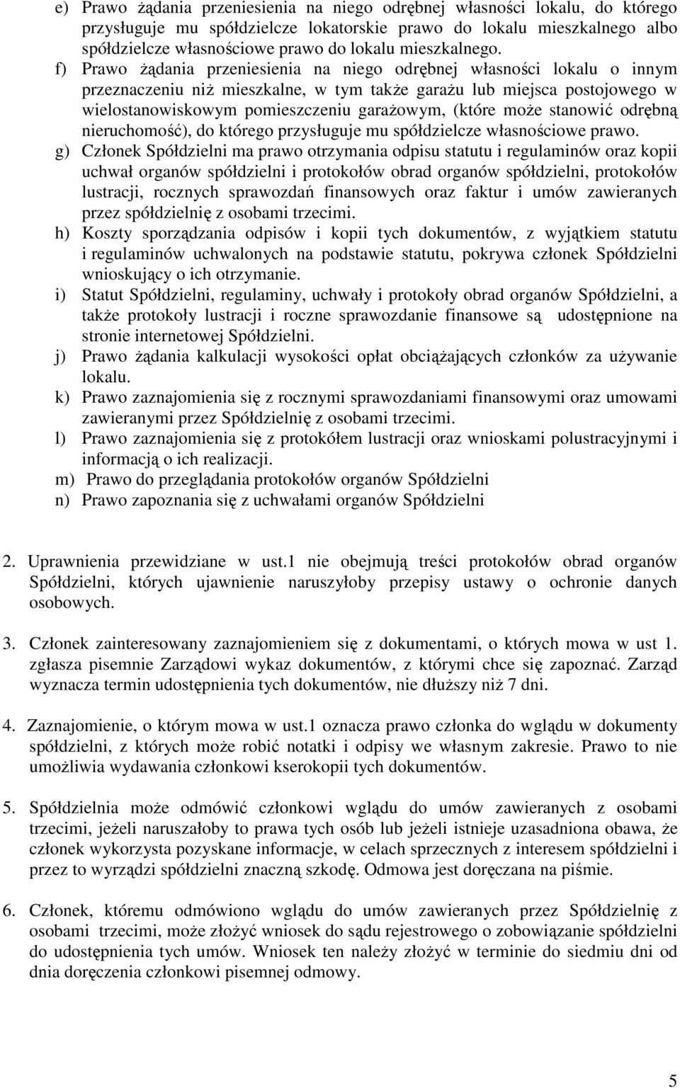 f) Prawo żądania przeniesienia na niego odrębnej własności lokalu o innym przeznaczeniu niż mieszkalne, w tym także garażu lub miejsca postojowego w wielostanowiskowym pomieszczeniu garażowym, (które