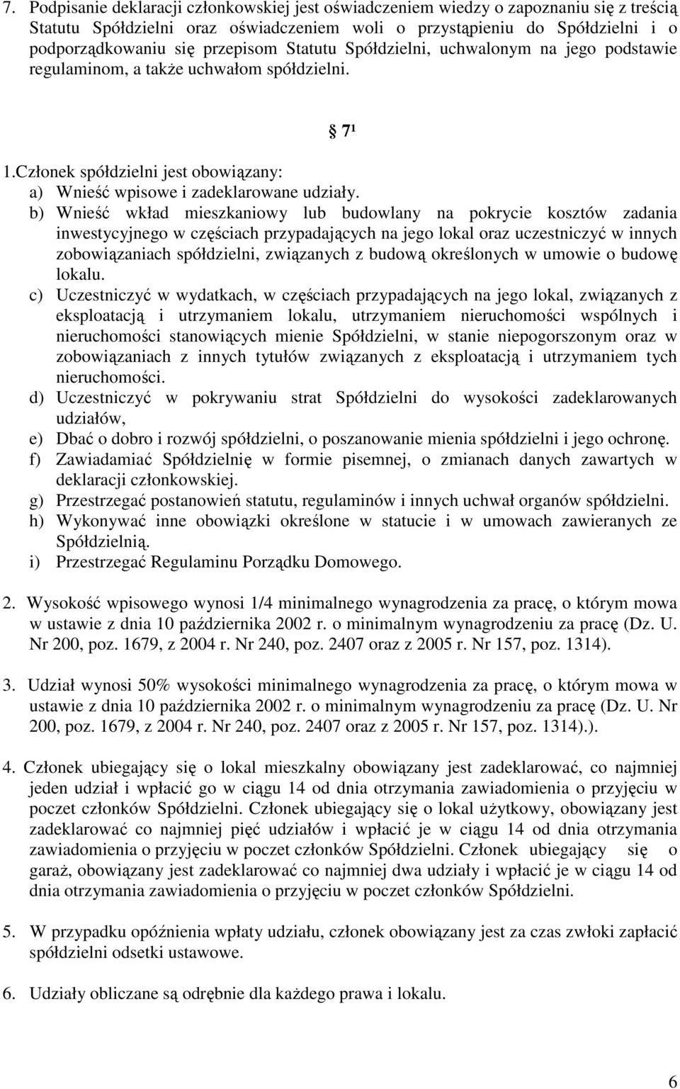 b) Wnieść wkład mieszkaniowy lub budowlany na pokrycie kosztów zadania inwestycyjnego w częściach przypadających na jego lokal oraz uczestniczyć w innych zobowiązaniach spółdzielni, związanych z