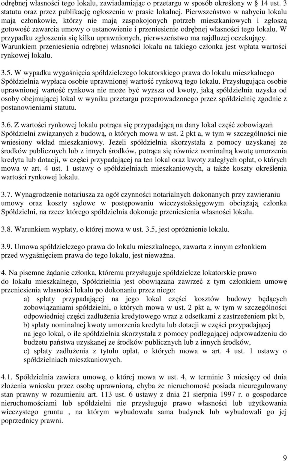 W przypadku zgłoszenia się kilku uprawnionych, pierwszeństwo ma najdłużej oczekujący. Warunkiem przeniesienia odrębnej własności lokalu na takiego członka jest wpłata wartości rynkowej lokalu. 3.5.