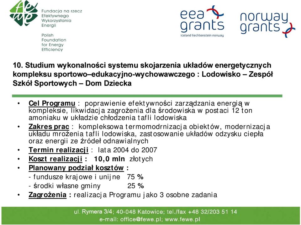 kompleksowa termomodrnizacja obiektów, modernizacja układu mrożenia tafli lodowiska, zastosowanie układów odzysku ciepła oraz energii ze źródeł odnawialnych Termin realizacji : lata