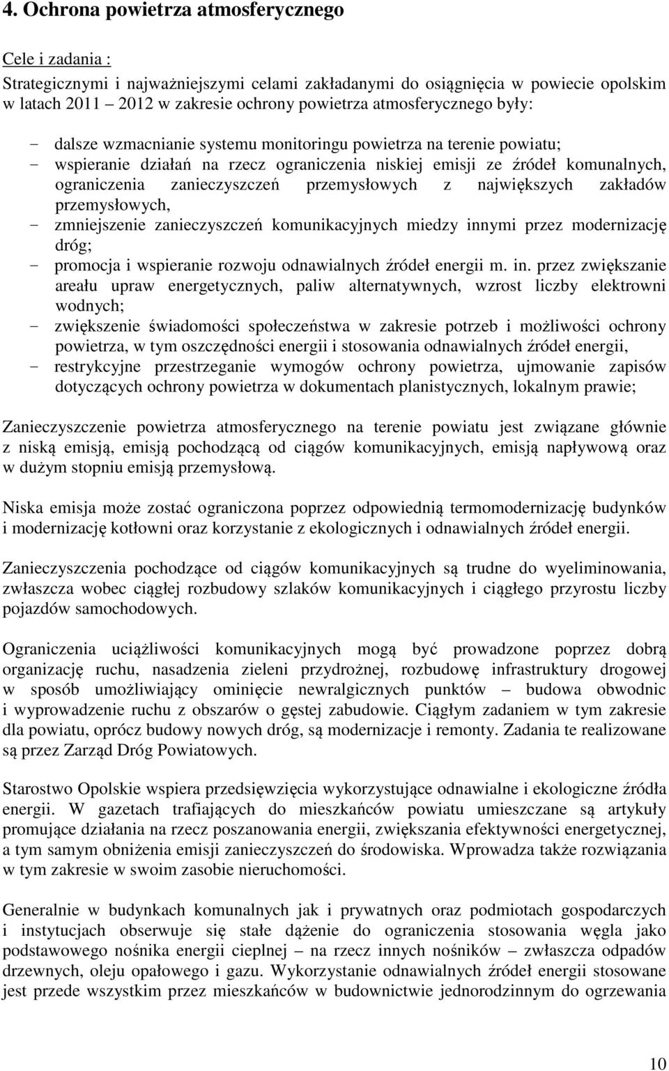 zanieczyszczeń przemysłowych z największych zakładów przemysłowych, - zmniejszenie zanieczyszczeń komunikacyjnych miedzy innymi przez modernizację dróg; - promocja i wspieranie rozwoju odnawialnych