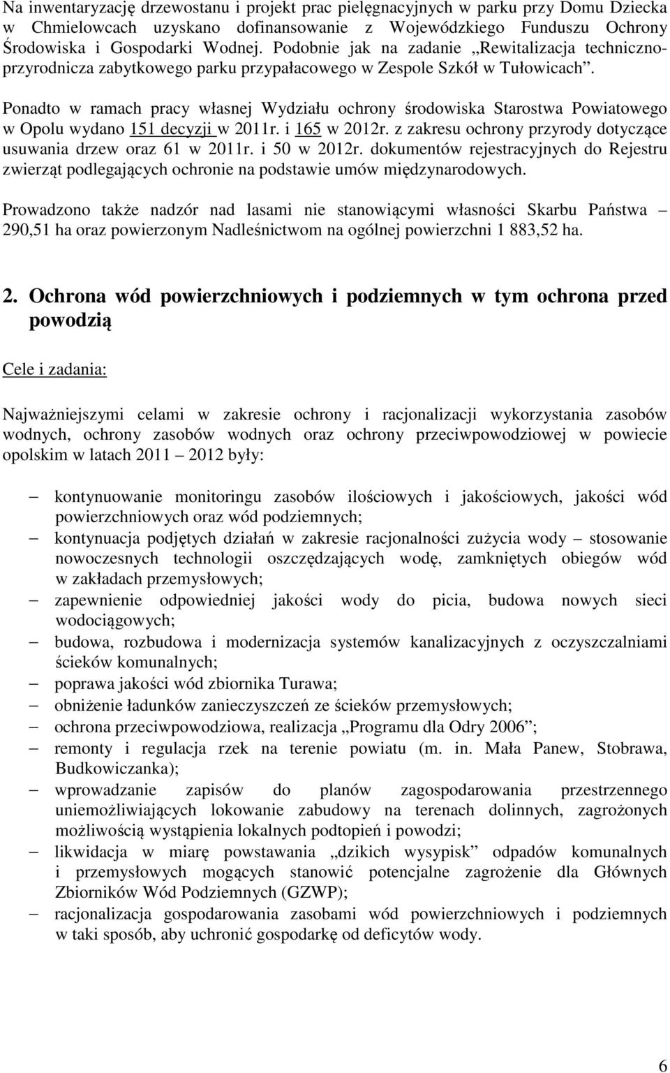 Ponadto w ramach pracy Wydziału ochrony środowiska Starostwa Powiatowego w Opolu wydano 151 decyzji w 2011r. i 165 w 2012r. z zakresu ochrony przyrody dotyczące usuwania drzew oraz 61 w 2011r.