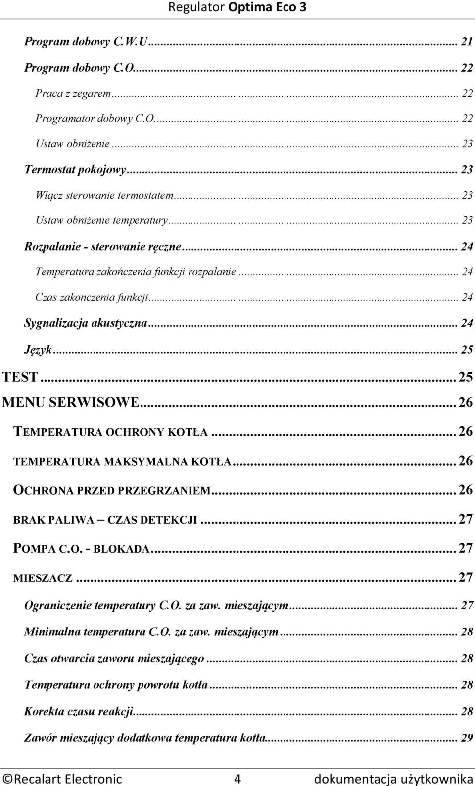 .. 25 TEST... 25 MENU SERWISOWE... 26 TEMPERATURA OCHRONY KOTŁA... 26 TEMPERATURA MAKSYMALNA KOTŁA... 26 OCHRONA PRZED PRZEGRZANIEM... 26 BRAK PALIWA CZAS DETEKCJI... 27 POMPA C.O. - BLOKADA.