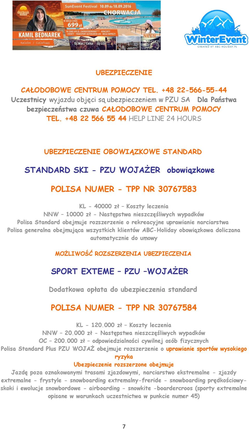 nieszczęśliwych wypadków Polisa Standard obejmuje rozszerzenie o rekreacyjne uprawianie narciarstwa Polisa generalna obejmująca wszystkich klientów ABC-Holiday obowiązkowa doliczana automatycznie do