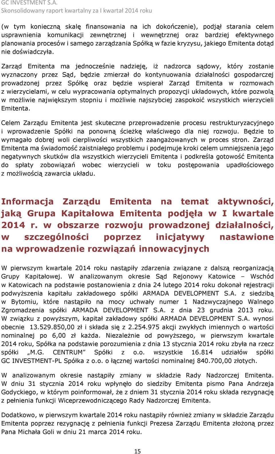 Zarząd Emitenta ma jednocześnie nadzieję, iż nadzorca sądowy, który zostanie wyznaczony przez Sąd, będzie zmierzał do kontynuowania działalności gospodarczej prowadzonej przez Spółkę oraz będzie