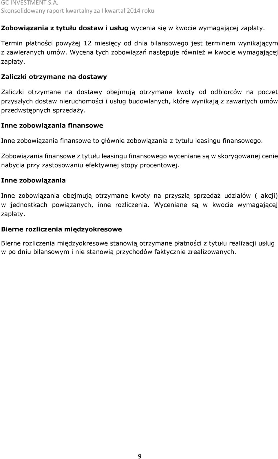 Zaliczki otrzymane na dostawy Zaliczki otrzymane na dostawy obejmują otrzymane kwoty od odbiorców na poczet przyszłych dostaw nieruchomości i usług budowlanych, które wynikają z zawartych umów