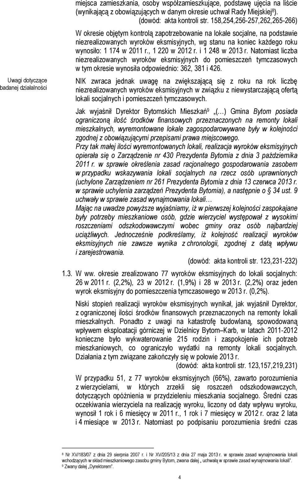 158,254,256-257,262,265-266) W okresie objętym kontrolą zapotrzebowanie na lokale socjalne, na podstawie niezrealizowanych wyroków eksmisyjnych, wg stanu na koniec kaŝdego roku wynosiło: 1 174 w 2011