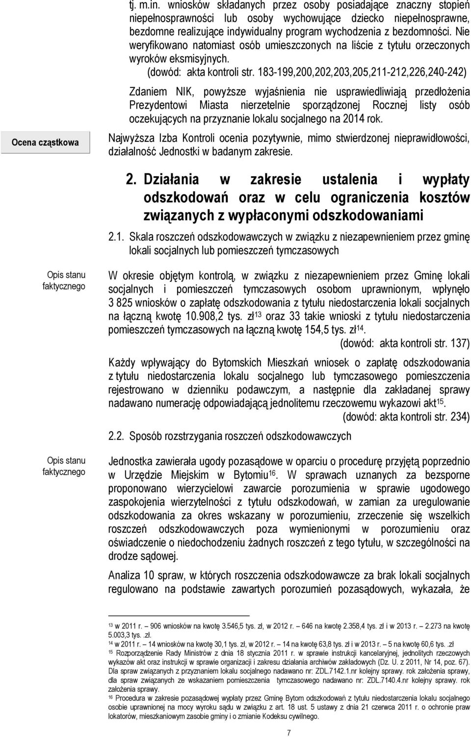 Nie weryfikowano natomiast osób umieszczonych na liście z tytułu orzeczonych wyroków eksmisyjnych. (dowód: akta kontroli str.