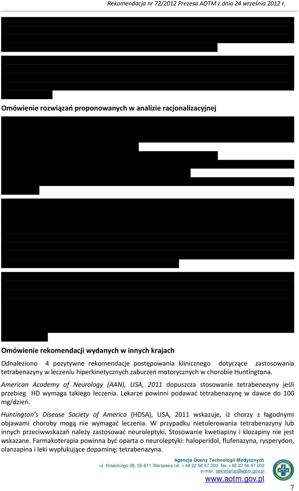 American Academy of Neurology (AAN), USA, 2011 dopuszcza stosowanie tetrabenezyny jeśli przebieg HD wymaga takiego leczenia. Lekarze powinni podawać tetrabenazynę w dawce do 100 mg/dzień.