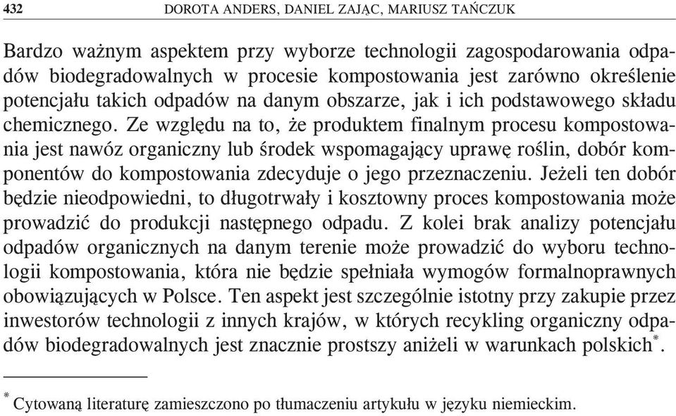 Ze względu na to, że produktem finalnym procesu kompostowania jest nawóz organiczny lub środek wspomagający uprawę roślin, dobór komponentów do kompostowania zdecyduje o jego przeznaczeniu.