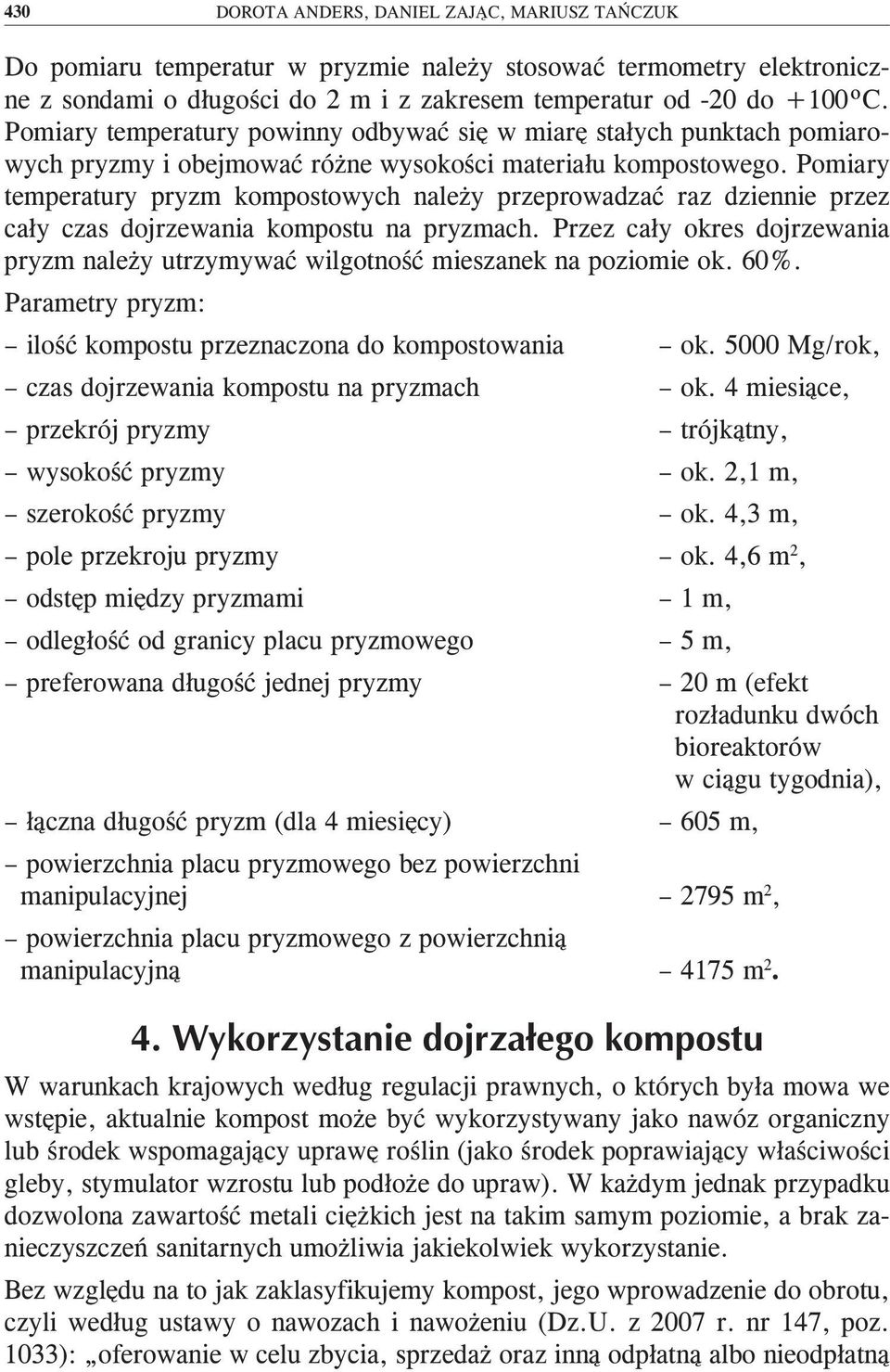 Pomiary temperatury pryzm kompostowych należy przeprowadzać raz dziennie przez cały czas dojrzewania kompostu na pryzmach.