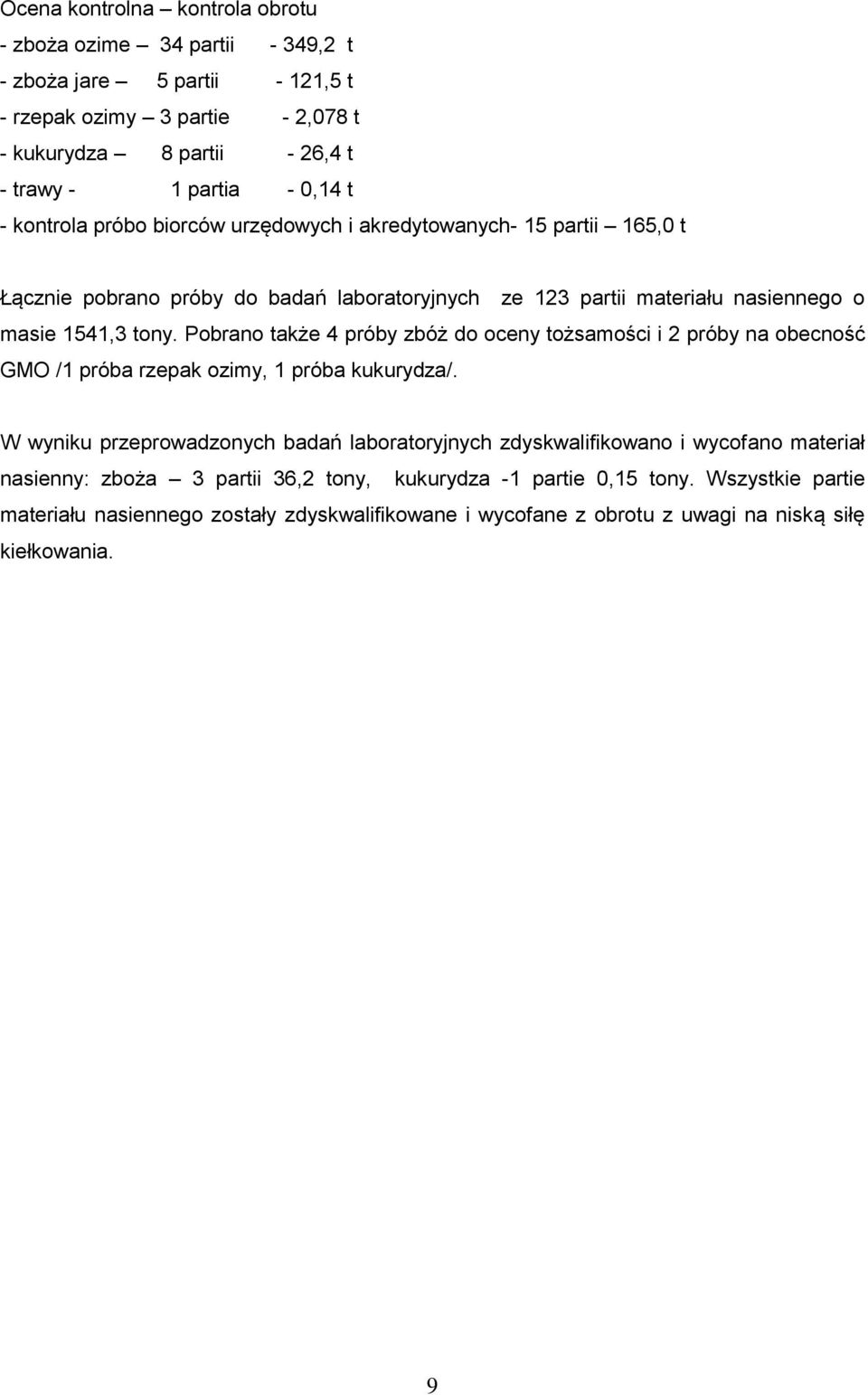 Pobrano także 4 próby zbóż do oceny tożsamości i 2 próby na obecność GMO /1 próba rzepak ozimy, 1 próba kukurydza/.