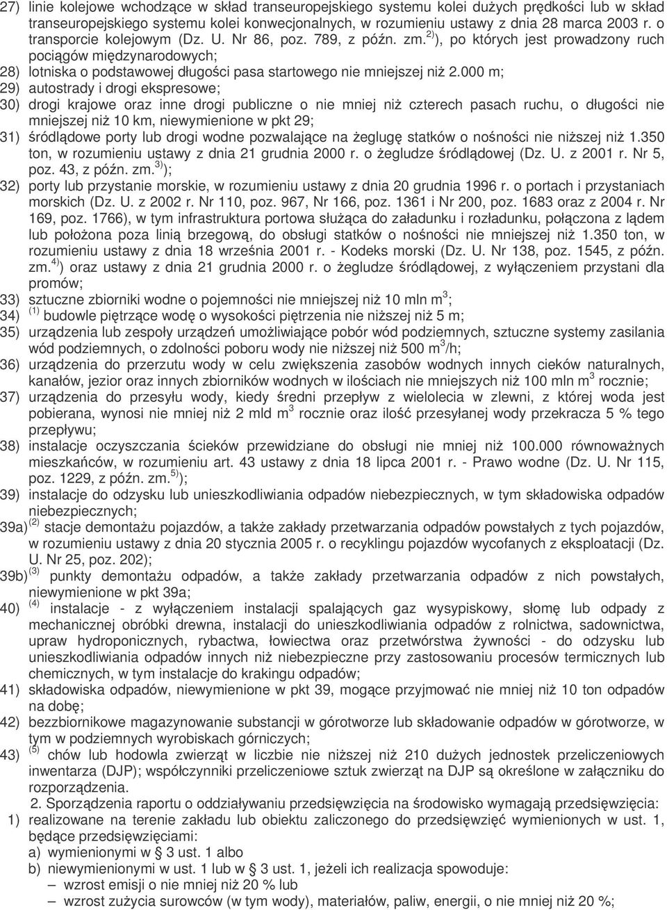 000 m; 29) autostrady i drogi ekspresowe; 30) drogi krajowe oraz inne drogi publiczne o nie mniej ni czterech pasach ruchu, o długoci nie mniejszej ni 10 km, niewymienione w pkt 29; 31) ródldowe