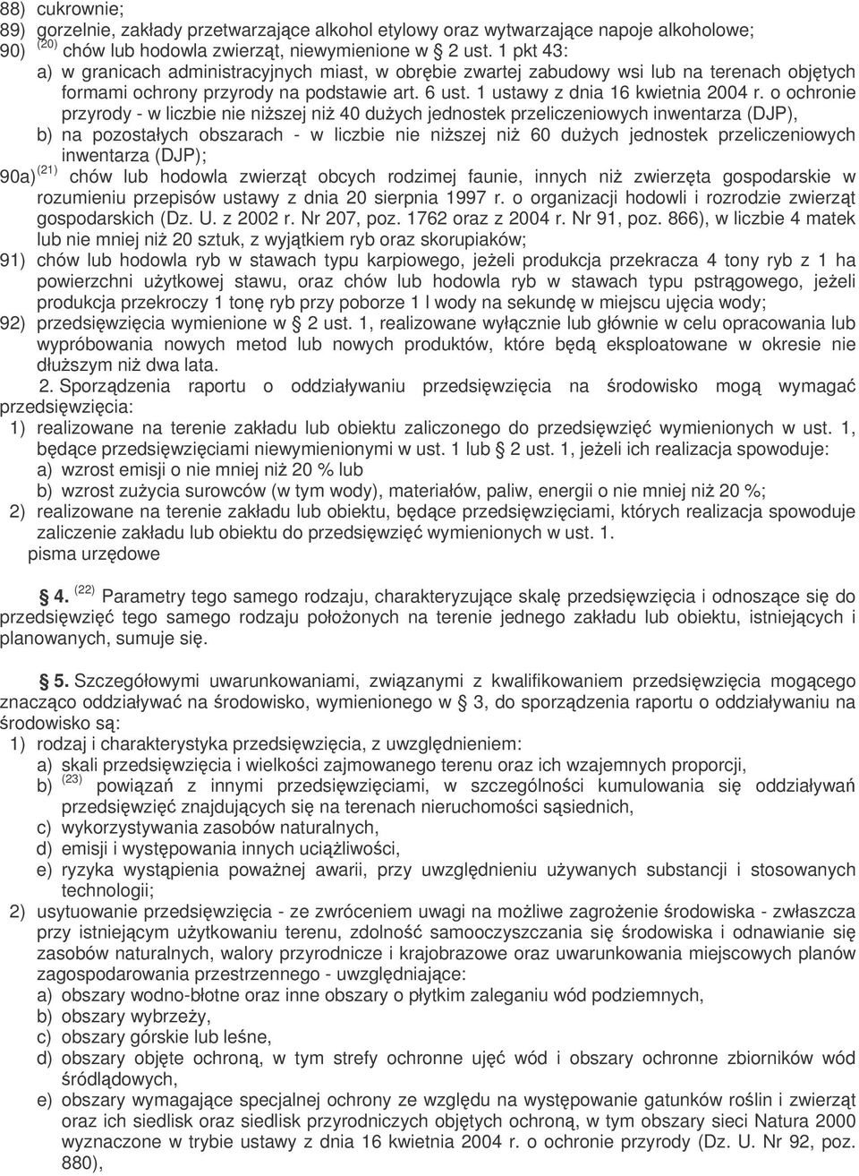 o ochronie przyrody - w liczbie nie niszej ni 40 duych jednostek przeliczeniowych inwentarza (DJP), b) na pozostałych obszarach - w liczbie nie niszej ni 60 duych jednostek przeliczeniowych