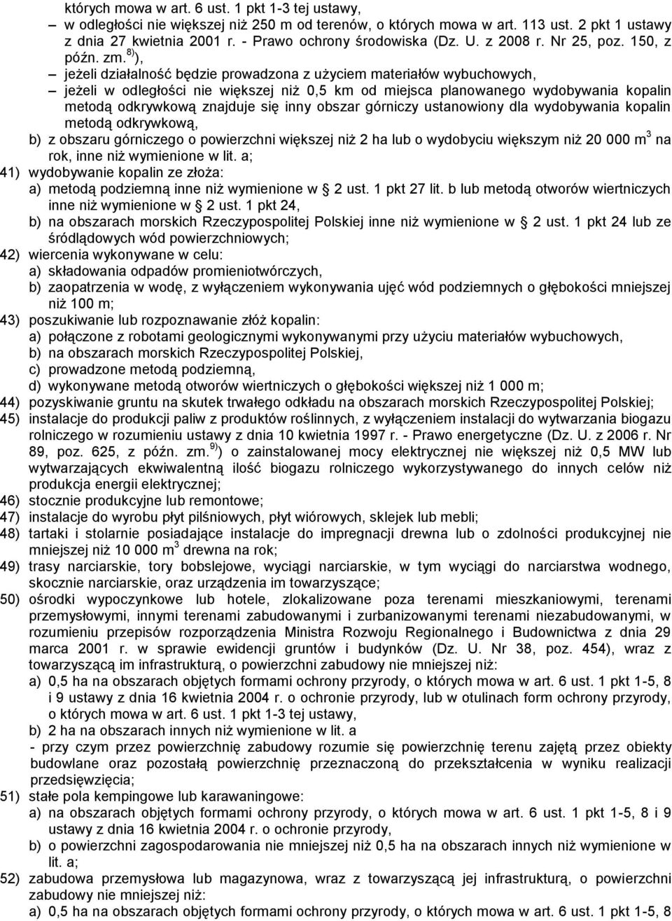 8) ), jeżeli działalność będzie prowadzona z użyciem materiałów wybuchowych, jeżeli w odległości nie większej niż 0,5 km od miejsca planowanego wydobywania kopalin metodą odkrywkową znajduje się inny