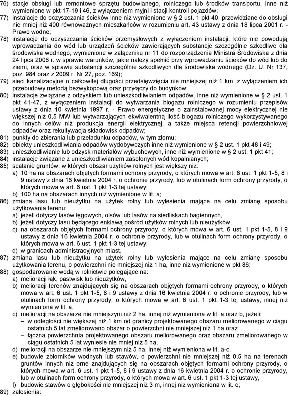 - Prawo wodne; 78) instalacje do oczyszczania ścieków przemysłowych z wyłączeniem instalacji, które nie powodują wprowadzania do wód lub urządzeń ścieków zawierających substancje szczególnie