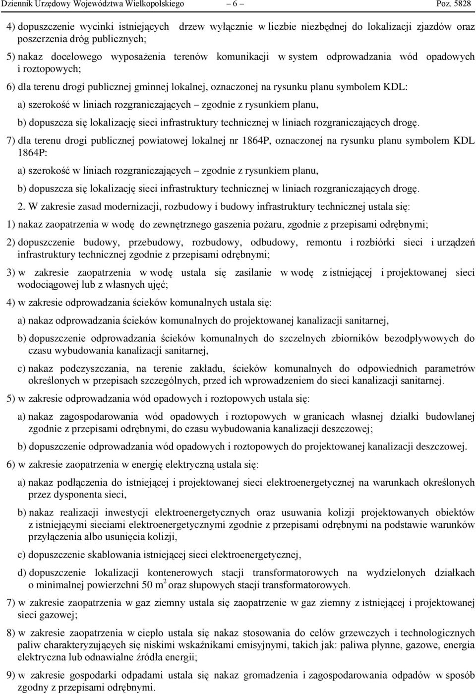 odprowadzania wód opadowych i roztopowych; 6) dla terenu drogi publicznej gminnej lokalnej, oznaczonej na rysunku planu symbolem KDL: a) szerokość w liniach rozgraniczających zgodnie z rysunkiem