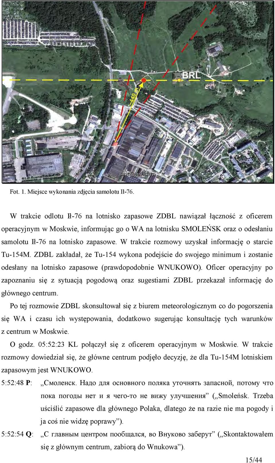 W trakcie rozmowy uzyskał informację o starcie Tu-154M. ZDBL zakładał, że Tu-154 wykona podejście do swojego minimum i zostanie odesłany na lotnisko zapasowe (prawdopodobnie WNUKOWO).