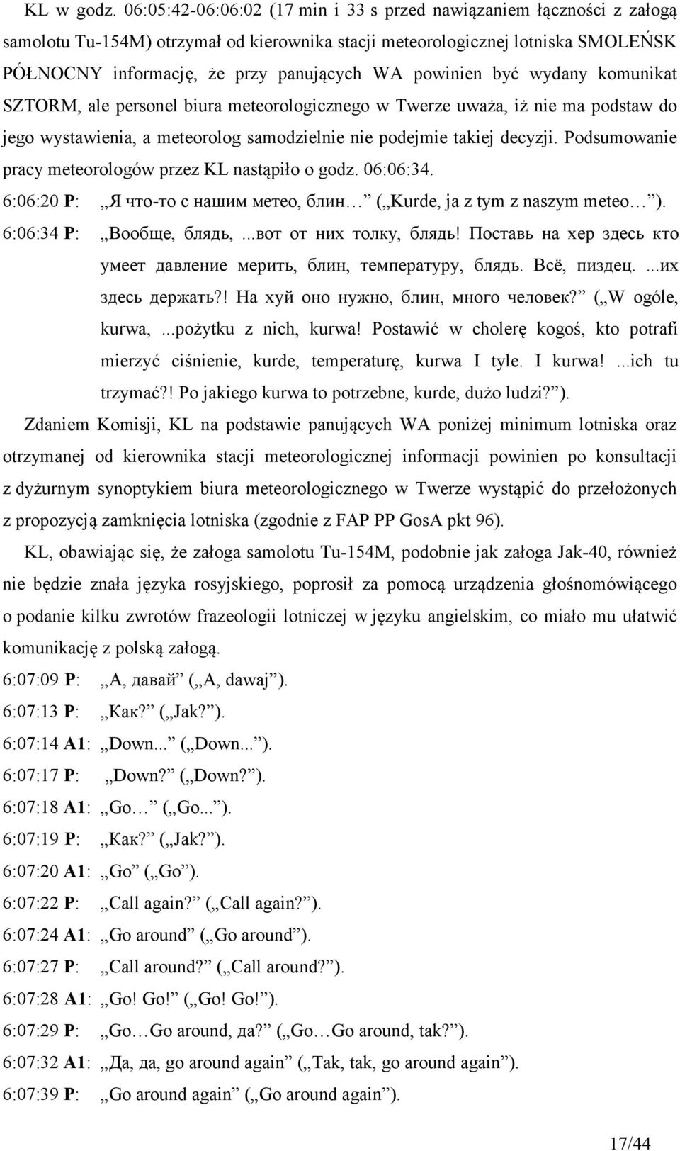 powinien być wydany komunikat SZTORM, ale personel biura meteorologicznego w Twerze uważa, iż nie ma podstaw do jego wystawienia, a meteorolog samodzielnie nie podejmie takiej decyzji.