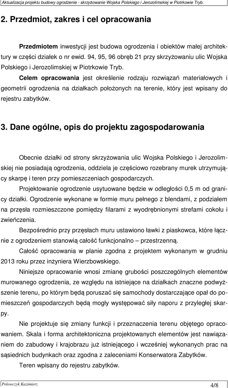 Celem opracowania jest określenie rodzaju rozwiązań materiałowych i geometrii ogrodzenia na działkach położonych na terenie, który jest wpisany do rejestru zabytków. 3.