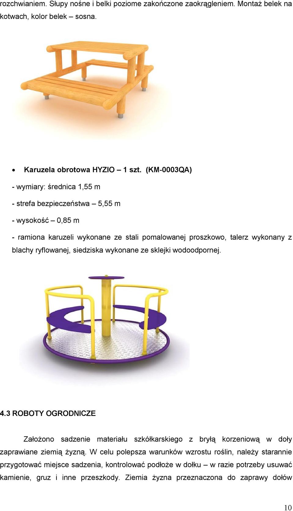 ryflowanej, siedziska wykonane ze sklejki wodoodpornej. 4.3 ROBOTY OGRODNICZE Założono sadzenie materiału szkółkarskiego z bryłą korzeniową w doły zaprawiane ziemią żyzną.