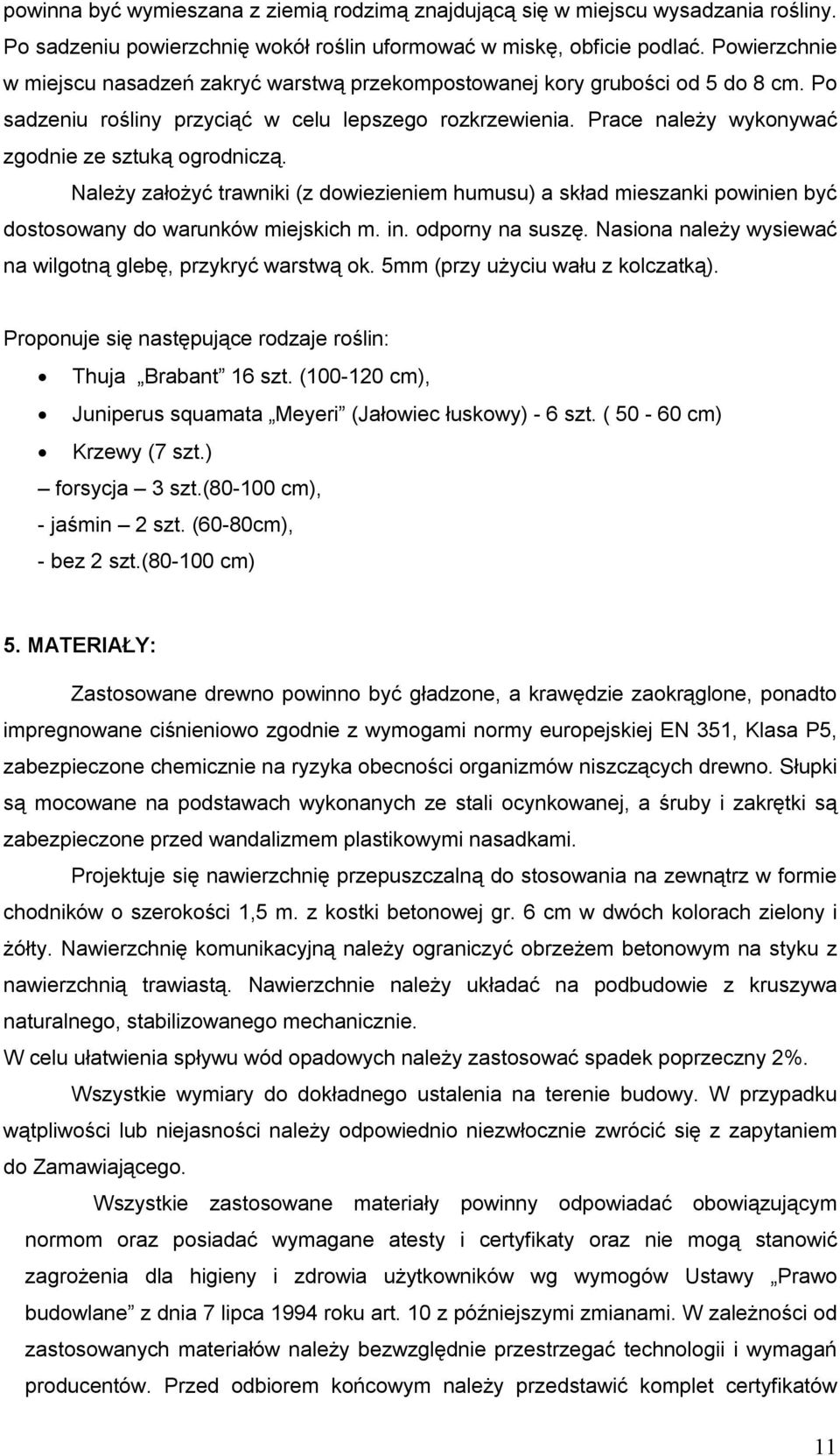 Prace należy wykonywać zgodnie ze sztuką ogrodniczą. Należy założyć trawniki (z dowiezieniem humusu) a skład mieszanki powinien być dostosowany do warunków miejskich m. in. odporny na suszę.