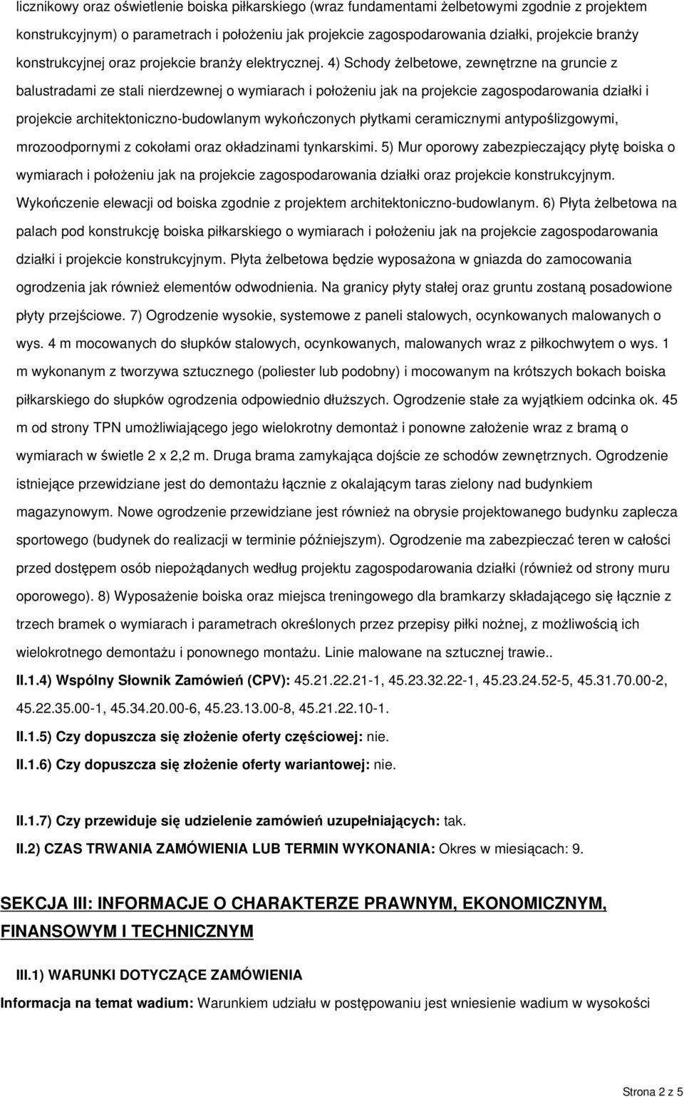 4) Schody Ŝelbetowe, zewnętrzne na gruncie z balustradami ze stali nierdzewnej o wymiarach i połoŝeniu jak na projekcie zagospodarowania działki i projekcie architektoniczno-budowlanym wykończonych