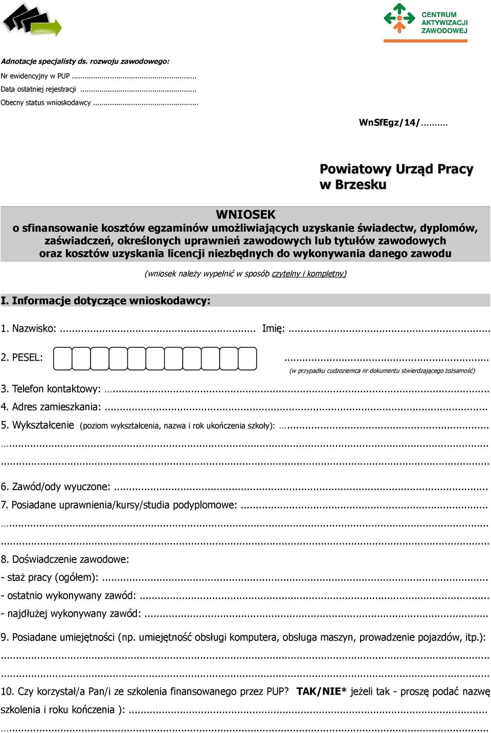 kosztów uzyskania licencji niezbędnych do wykonywania danego zawodu (wniosek należy wypełnić w sposób czytelny i kompletny) I. Informacje dotyczące wnioskodawcy: 1. Nazwisko:... Imię:... 2. PESEL:.