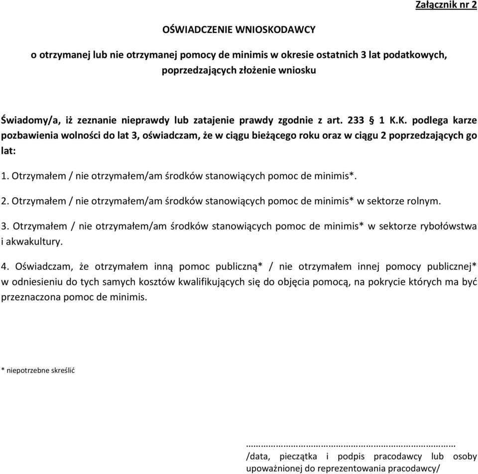 K. podlega karze pozbawienia wolności do lat 3, oświadczam, że w ciągu bieżącego roku oraz w ciągu 2 poprzedzających go lat: Otrzymałem / nie otrzymałem/am środków stanowiących pomoc de minimis*.