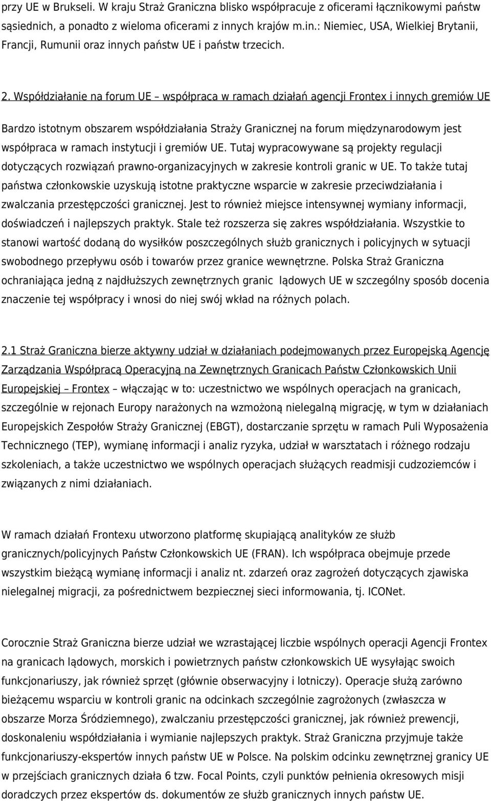 Współdziałanie na forum UE współpraca w ramach działań agencji Frontex i innych gremiów UE Bardzo istotnym obszarem współdziałania Straży Granicznej na forum międzynarodowym jest współpraca w ramach