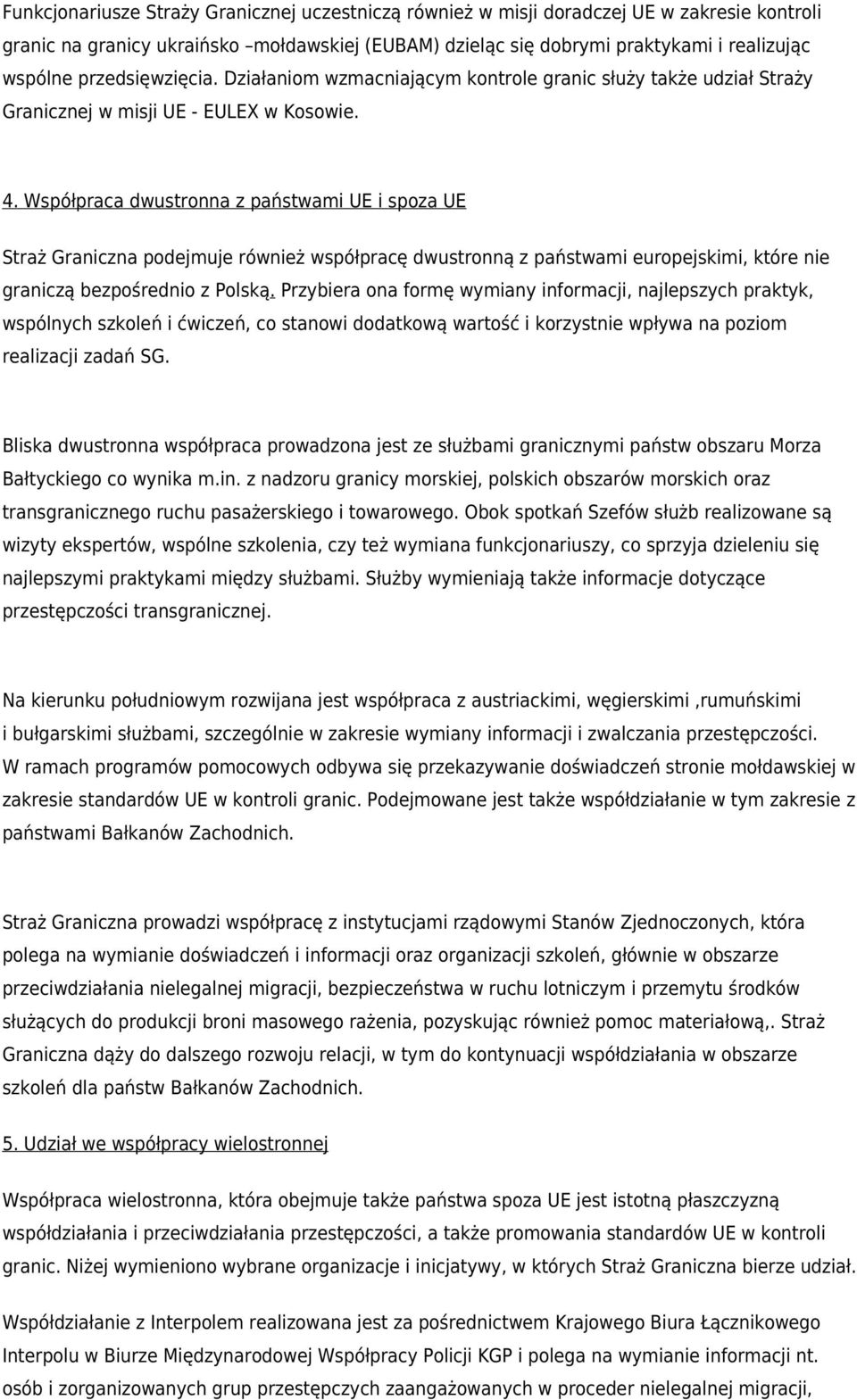 Współpraca dwustronna z państwami UE i spoza UE Straż Graniczna podejmuje również współpracę dwustronną z państwami europejskimi, które nie graniczą bezpośrednio z Polską.