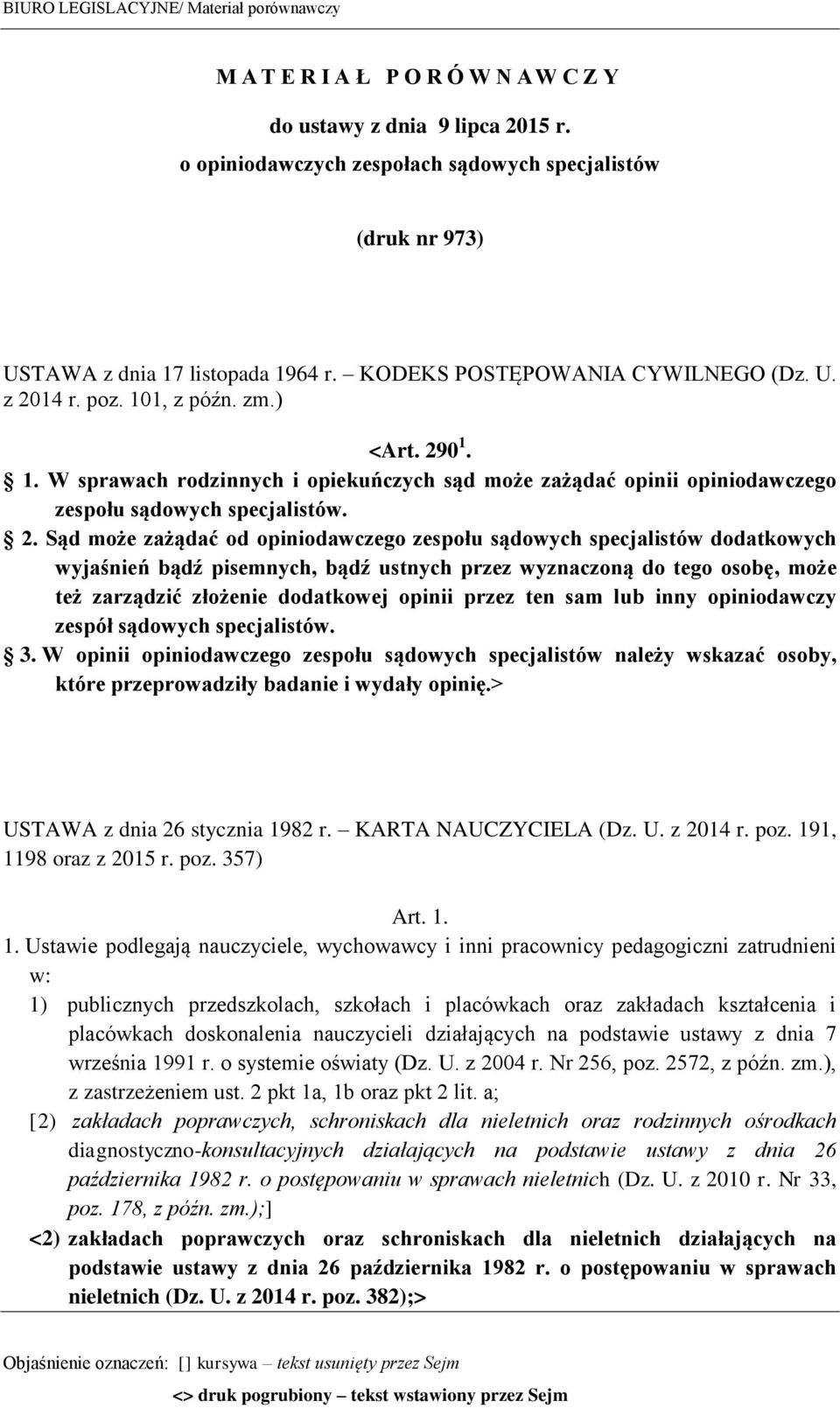 2. Sąd może zażądać od opiniodawczego zespołu sądowych specjalistów dodatkowych wyjaśnień bądź pisemnych, bądź ustnych przez wyznaczoną do tego osobę, może też zarządzić złożenie dodatkowej opinii