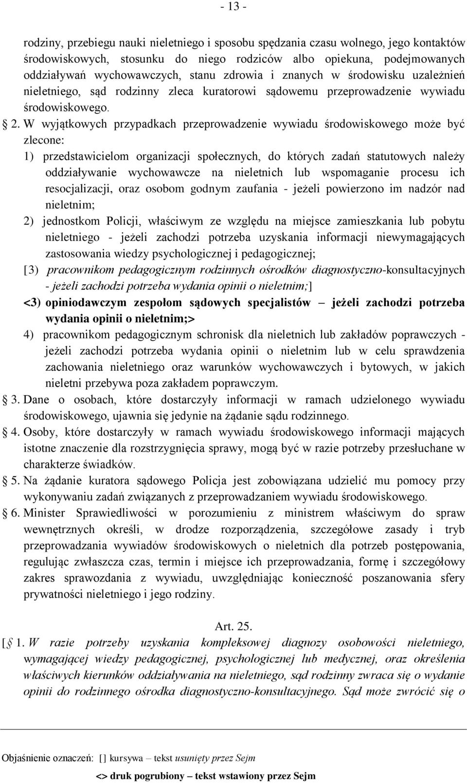 W wyjątkowych przypadkach przeprowadzenie wywiadu środowiskowego może być zlecone: 1) przedstawicielom organizacji społecznych, do których zadań statutowych należy oddziaływanie wychowawcze na