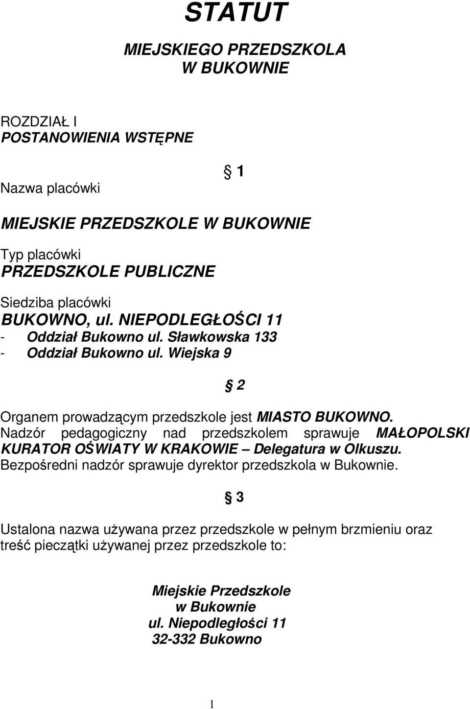 Nadzór pedagogiczny nad przedszkolem sprawuje MAŁOPOLSKI KURATOR OWIATY W KRAKOWIE Delegatura w Olkuszu. Bezporedni nadzór sprawuje dyrektor przedszkola w Bukownie.
