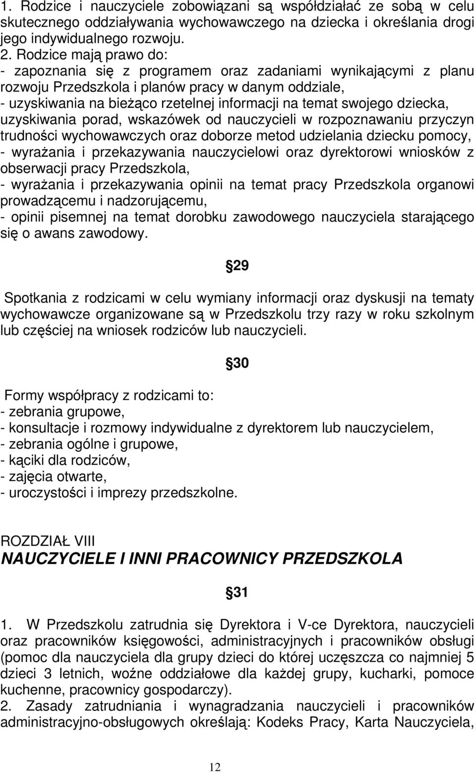 dziecka, uzyskiwania porad, wskazówek od nauczycieli w rozpoznawaniu przyczyn trudnoci wychowawczych oraz doborze metod udzielania dziecku pomocy, - wyraania i przekazywania nauczycielowi oraz