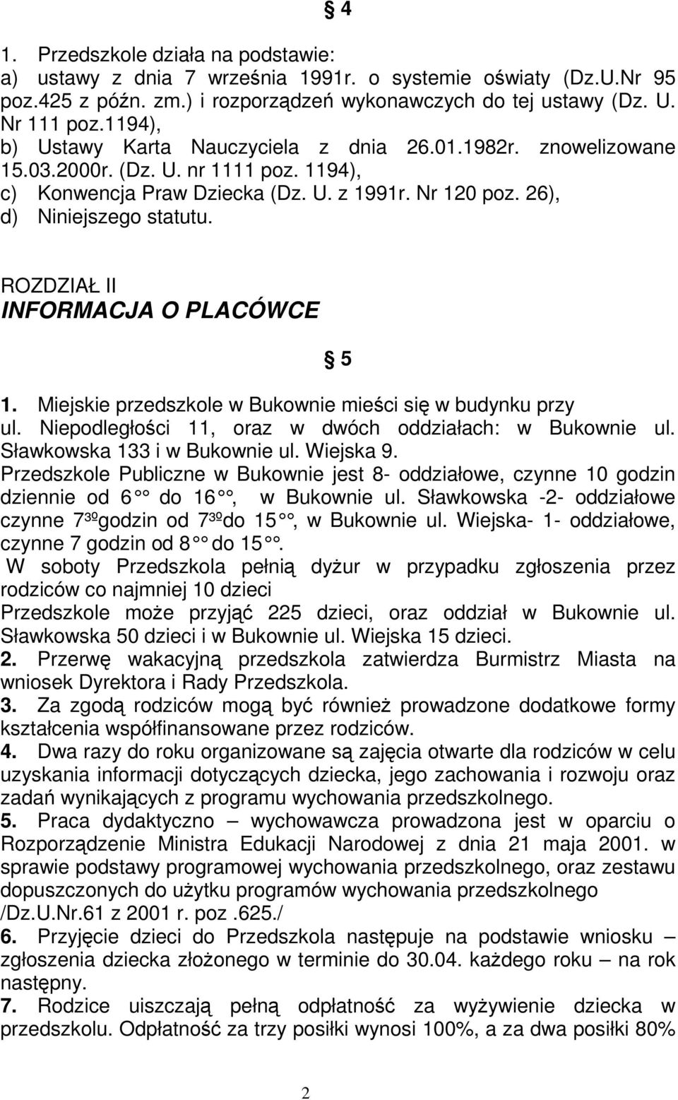 ROZDZIAŁ II INFORMACJA O PLACÓWCE 5 1. Miejskie przedszkole w Bukownie mieci si w budynku przy ul. Niepodległoci 11, oraz w dwóch oddziałach: w Bukownie ul. Sławkowska 133 i w Bukownie ul. Wiejska 9.