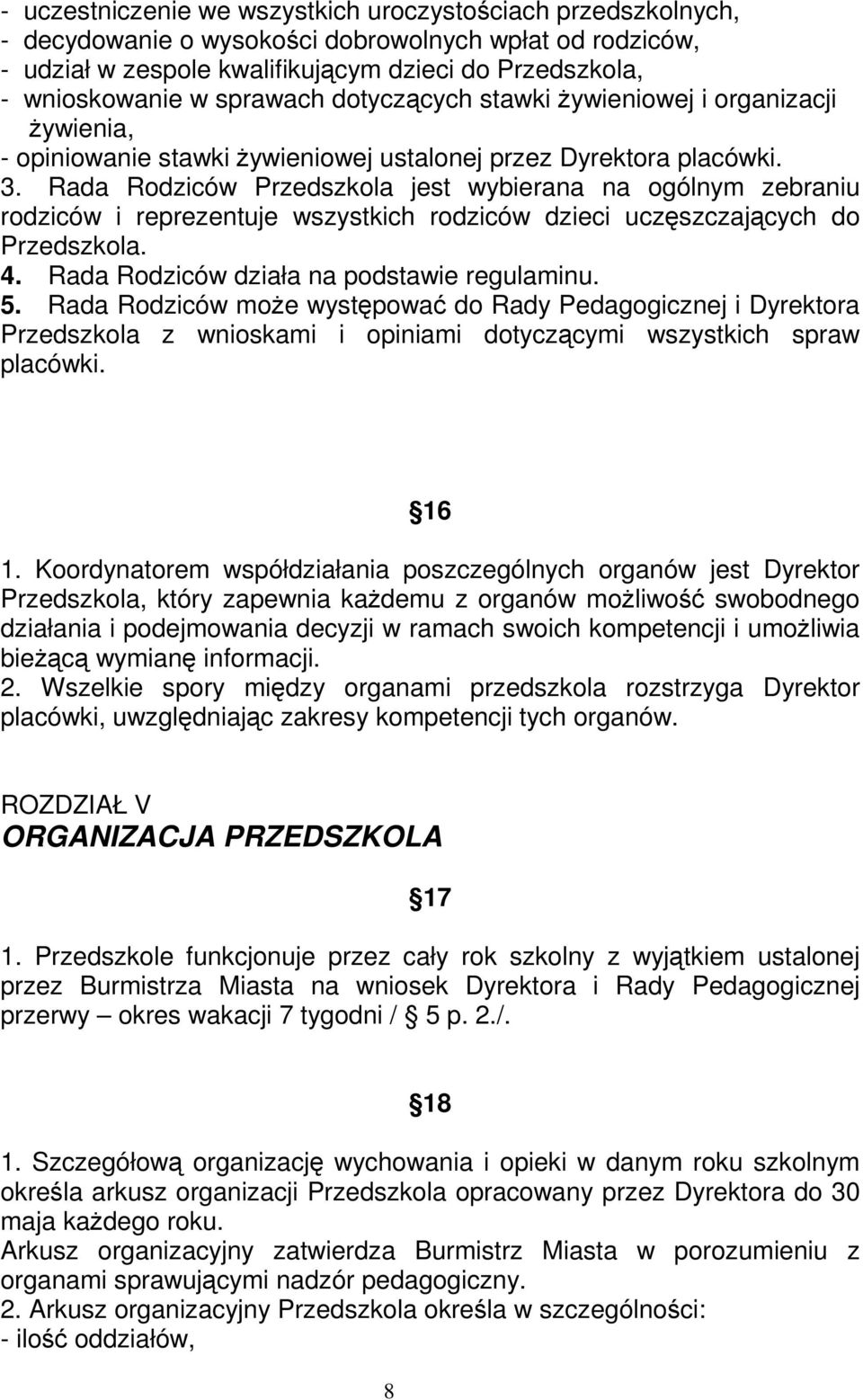 Rada Rodziców Przedszkola jest wybierana na ogólnym zebraniu rodziców i reprezentuje wszystkich rodziców dzieci uczszczajcych do Przedszkola. 4. Rada Rodziców działa na podstawie regulaminu. 5.