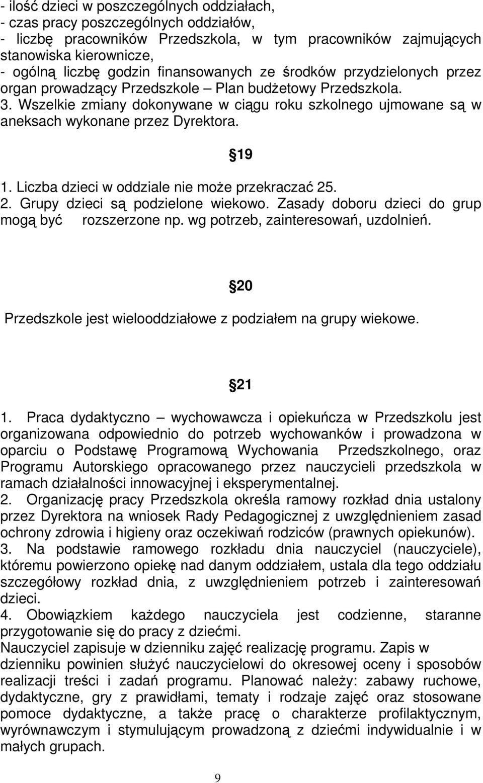 19 1. Liczba dzieci w oddziale nie moe przekracza 25. 2. Grupy dzieci s podzielone wiekowo. Zasady doboru dzieci do grup mog by rozszerzone np. wg potrzeb, zainteresowa, uzdolnie.