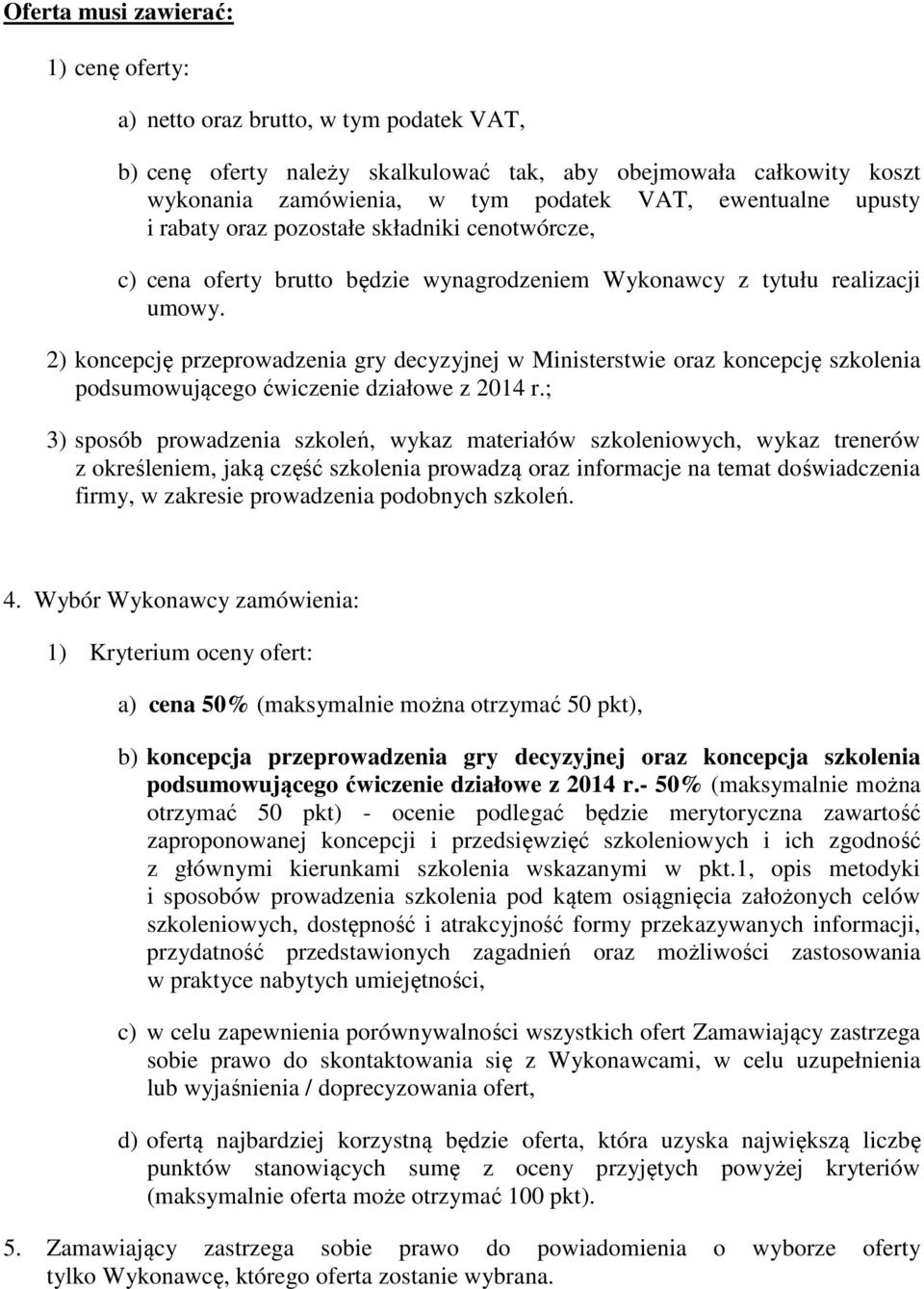 2) koncepcję przeprowadzenia gry decyzyjnej w Ministerstwie oraz koncepcję szkolenia podsumowującego ćwiczenie działowe z 2014 r.