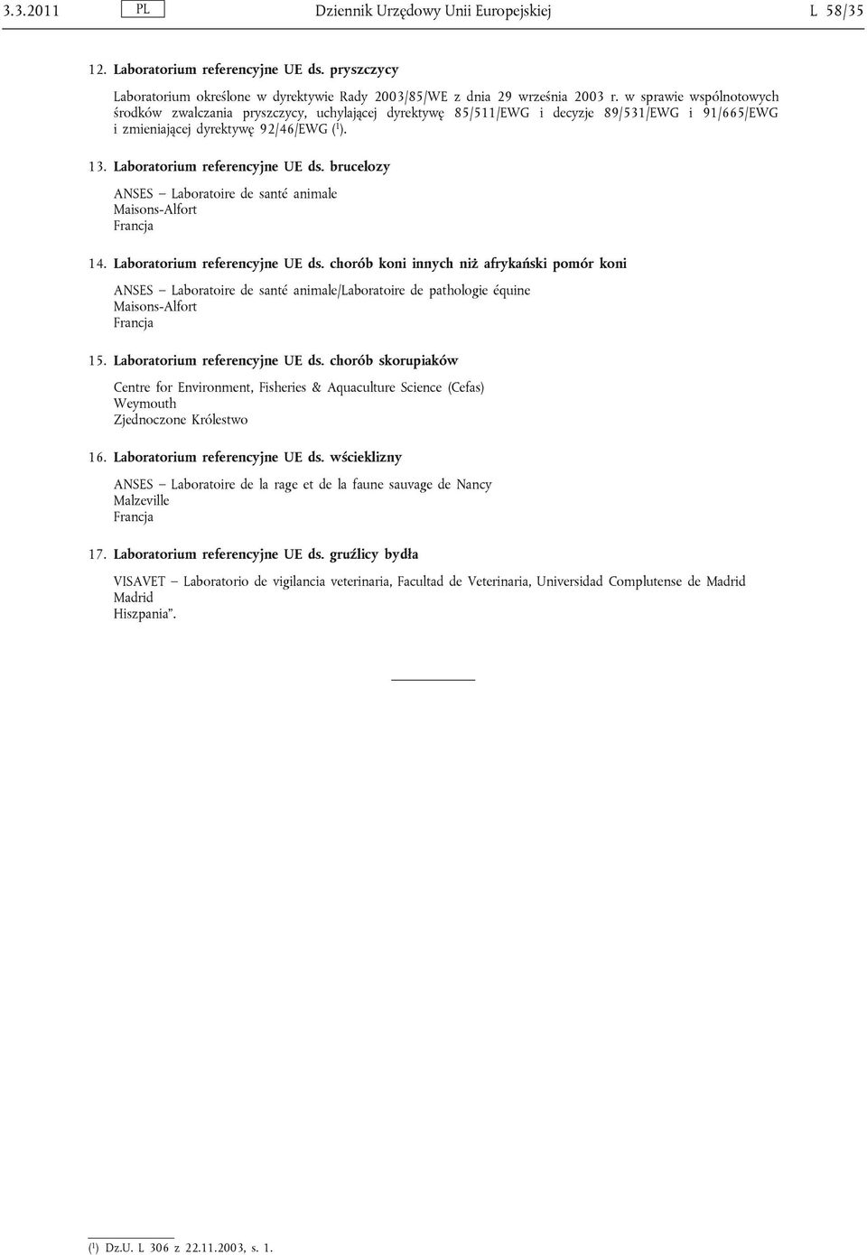 brucelozy ANSES Laboratoire de santé animale 14. Laboratorium referencyjne UE ds. chorób koni innych niż afrykański pomór koni ANSES Laboratoire de santé animale/laboratoire de pathologie équine 15.