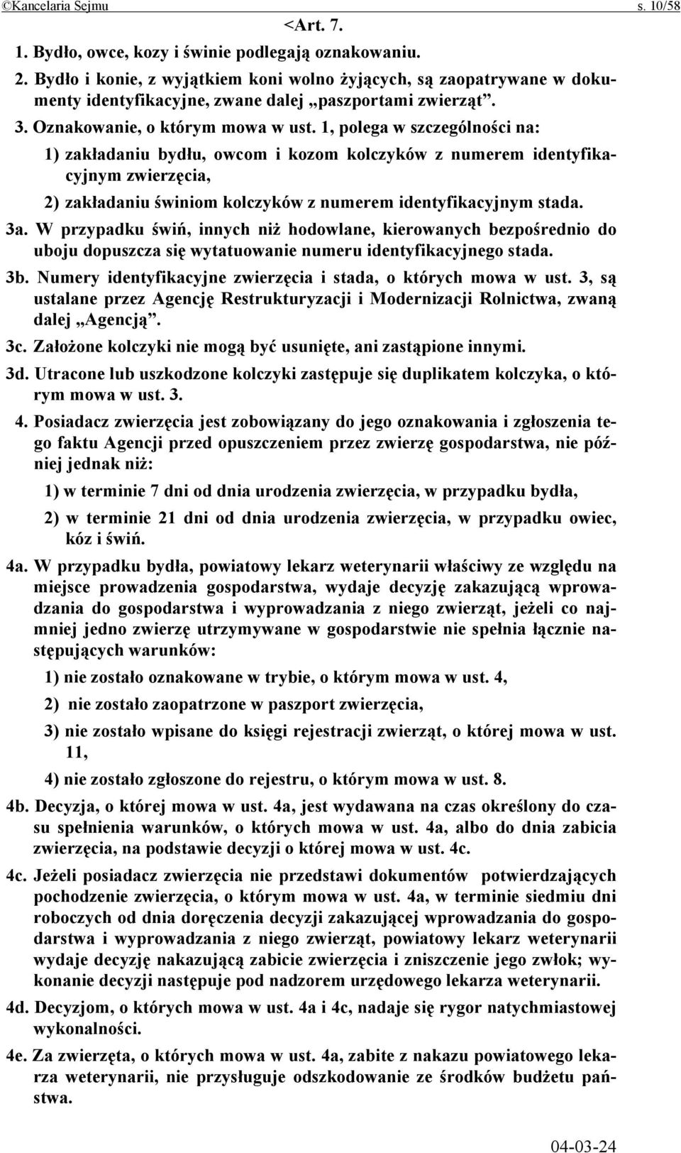 1, polega w szczególności na: 1) zakładaniu bydłu, owcom i kozom kolczyków z numerem identyfikacyjnym zwierzęcia, 2) zakładaniu świniom kolczyków z numerem identyfikacyjnym stada. 3a.