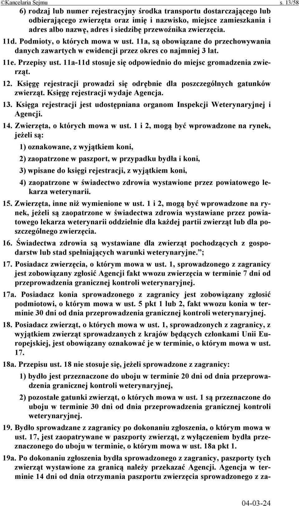 zwierzęcia. 11d. Podmioty, o których mowa w ust. 11a, są obowiązane do przechowywania danych zawartych w ewidencji przez okres co najmniej 3 lat. 11e. Przepisy ust.