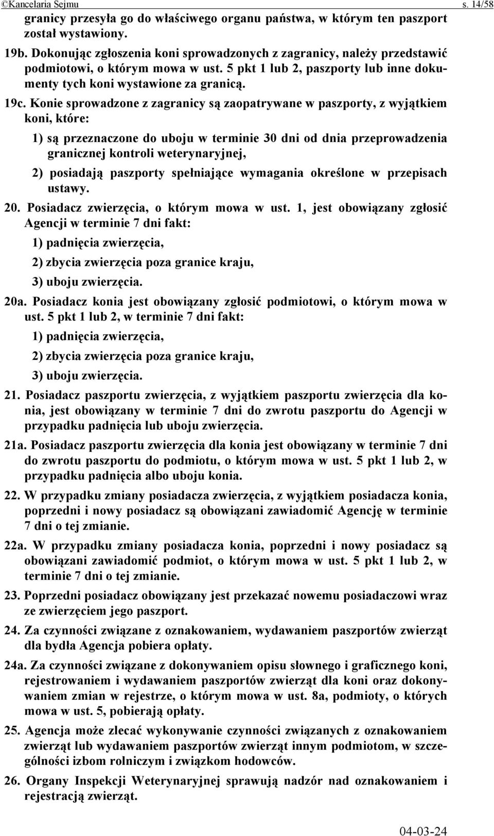 Konie sprowadzone z zagranicy są zaopatrywane w paszporty, z wyjątkiem koni, które: 1) są przeznaczone do uboju w terminie 30 dni od dnia przeprowadzenia granicznej kontroli weterynaryjnej, 2)