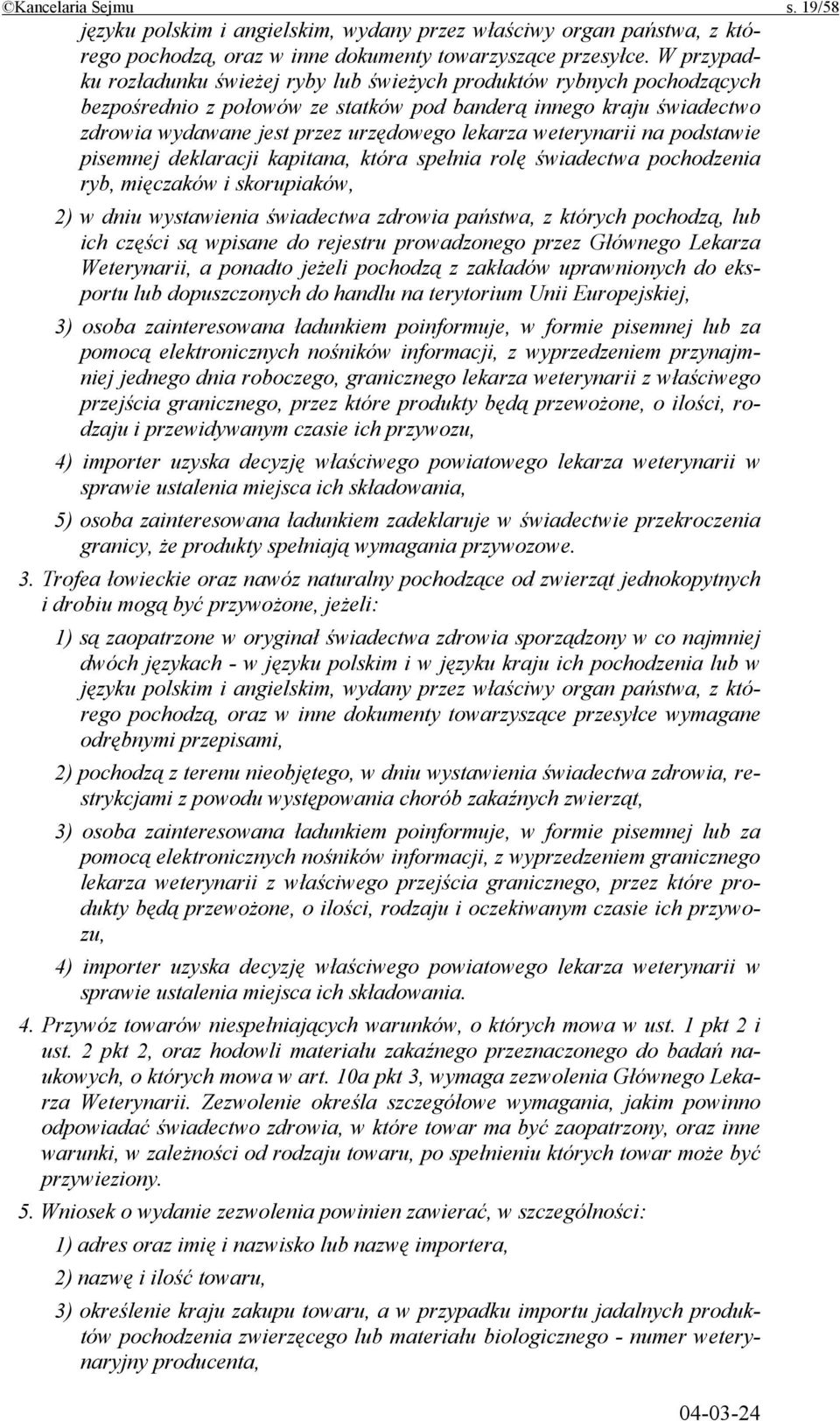 weterynarii na podstawie pisemnej deklaracji kapitana, która spełnia rolę świadectwa pochodzenia ryb, mięczaków i skorupiaków, 2) w dniu wystawienia świadectwa zdrowia państwa, z których pochodzą,