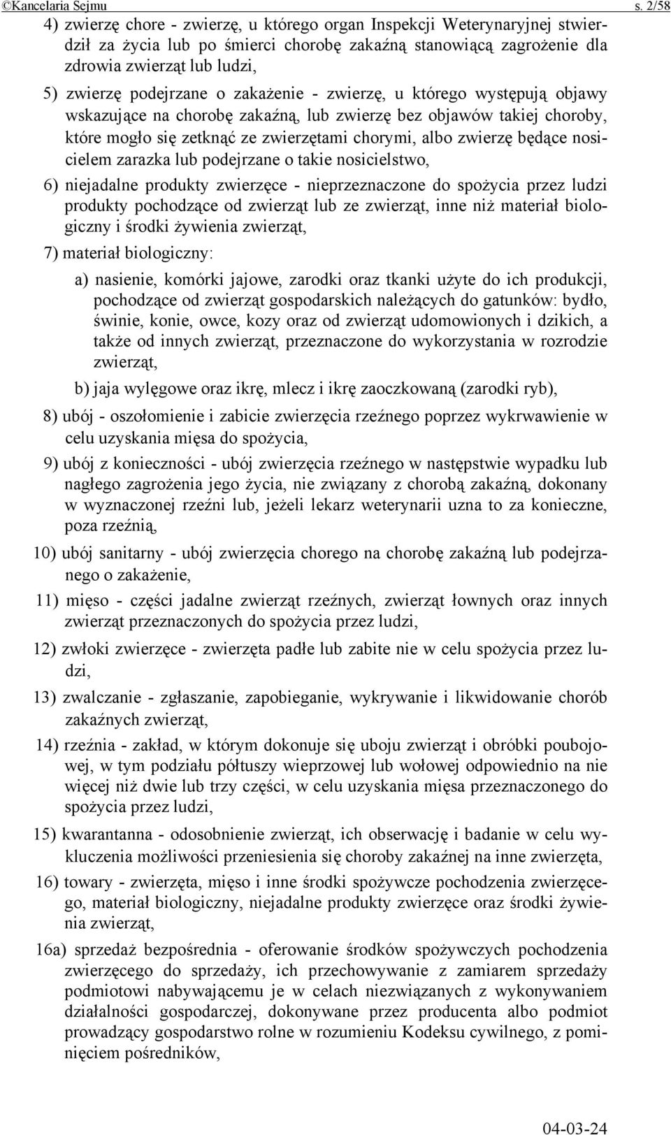 podejrzane o zakażenie - zwierzę, u którego występują objawy wskazujące na chorobę zakaźną, lub zwierzę bez objawów takiej choroby, które mogło się zetknąć ze zwierzętami chorymi, albo zwierzę będące