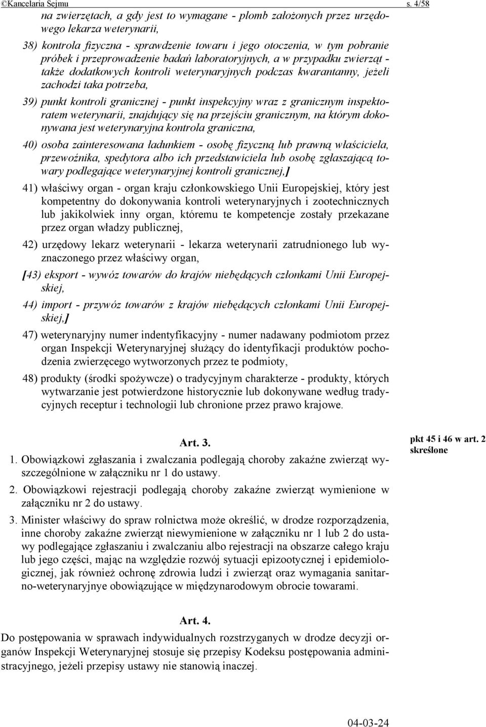 przeprowadzenie badań laboratoryjnych, a w przypadku zwierząt - także dodatkowych kontroli weterynaryjnych podczas kwarantanny, jeżeli zachodzi taka potrzeba, 39) punkt kontroli granicznej - punkt